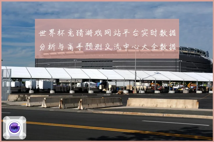 世界杯竞猜游戏网站平台实时数据分析与高手预测交流中心大全数据研判：最新赛事动态与深度分析